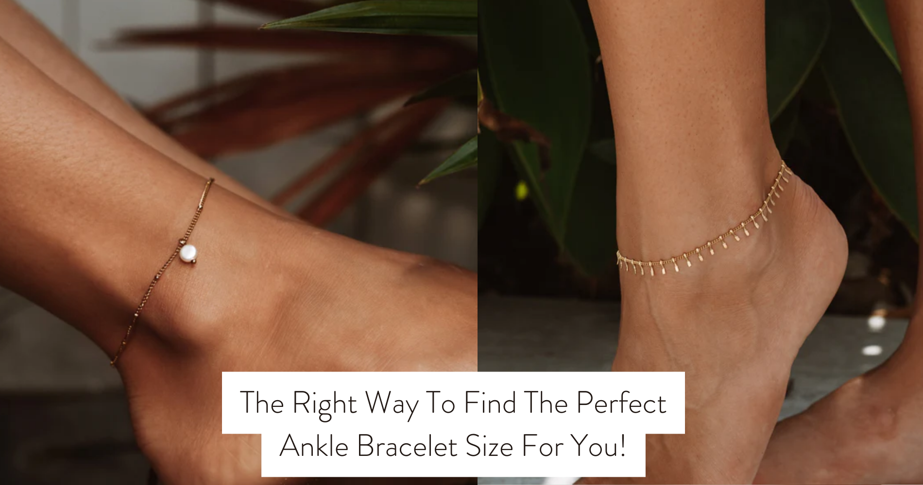 The Right Way To Find The Perfect Ankle Bracelet Size For You!